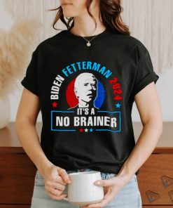 BIDEN FETTERMAN 2024 IT’S A NO BRAINER SHIRT