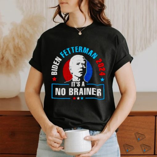 BIDEN FETTERMAN 2024 IT’S A NO BRAINER SHIRT