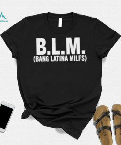 BLM Bang Latina Milfs Shirt