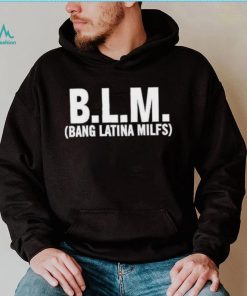 BLM Bang Latina Milfs Shirt