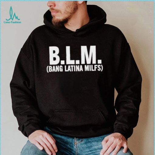 BLM Bang Latina Milfs Shirt