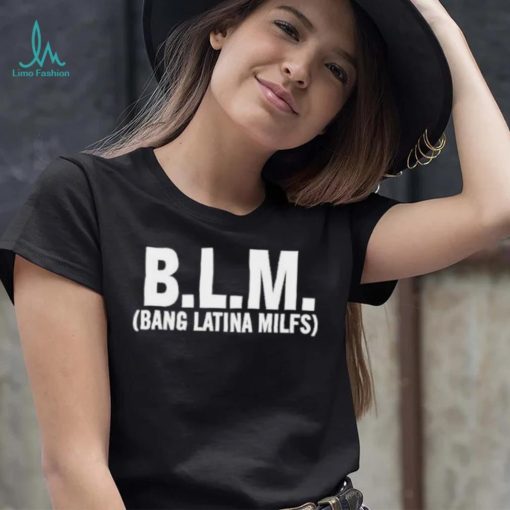 BLM Bang Latina Milfs Shirt