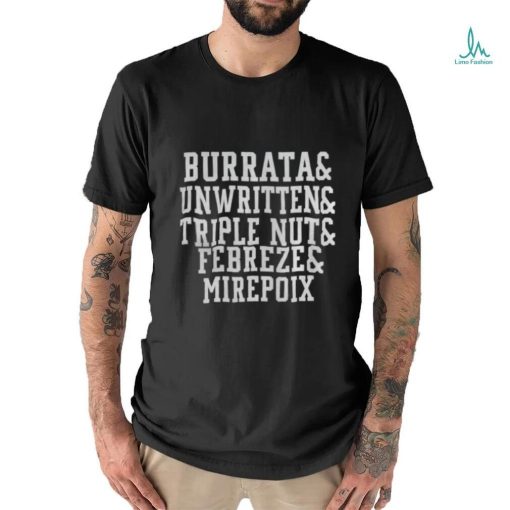 BURRATA AND UNWRITTEN AND TRIPLE NUT AND FEBREZE AND MIREPOIX SHIRT