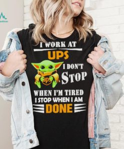 Baby Yoda I Work At Ups I Don’t Stop When I’m Tired Shirt