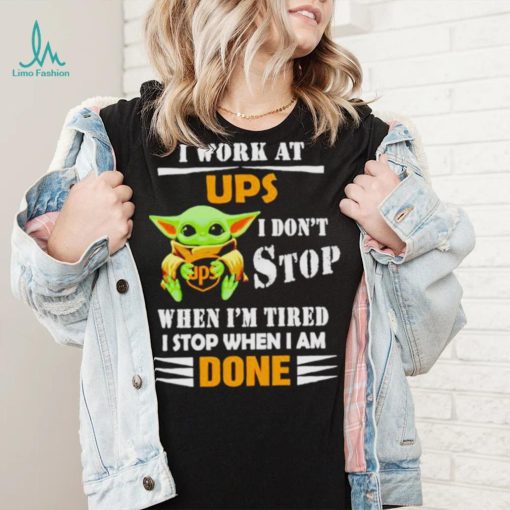 Baby Yoda I Work At Ups I Don’t Stop When I’m Tired Shirt