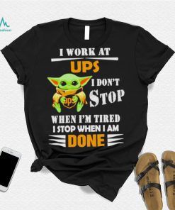 Baby Yoda I Work At Ups I Don’t Stop When I’m Tired Shirt