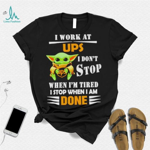 Baby Yoda I Work At Ups I Don’t Stop When I’m Tired Shirt