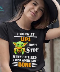 Baby Yoda I Work At Ups I Don’t Stop When I’m Tired Shirt