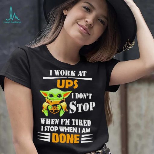 Baby Yoda I Work At Ups I Don’t Stop When I’m Tired Shirt