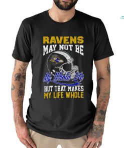 Baltimore ravens helmet may not be my whole life but that makes my life whole shirt