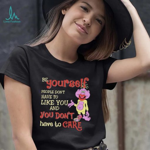 Be yourself people don’t don’t have to like you and you don’t have to care T shirt