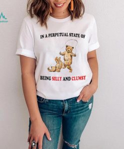 Bear in a perpetual State of being Silly and Clumsy shirt