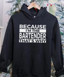 Because I'm The Bartender That's Why T Shirt