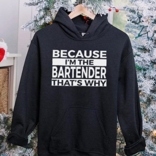 Because I’m The Bartender That’s Why T Shirt