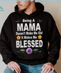 Being a mama doesn’t make me makes me blessed flowers T Shirt