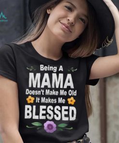 Being a mama doesn’t make me makes me blessed flowers T Shirt