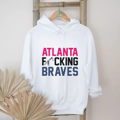 Best atlanta fucking Braves shirt