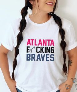 Best atlanta fucking Braves shirt