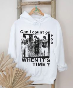 Best can I count on you when it’s time shirt