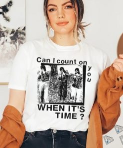 Best can I count on you when it’s time shirt