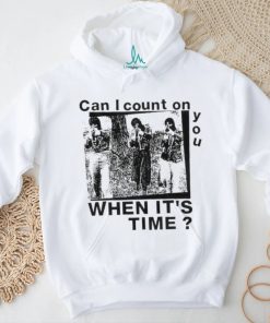 Best can I count on you when it’s time shirt