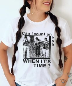 Best can I count on you when it’s time shirt