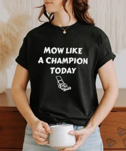 Best mow like a Champion today shirt