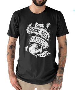 Best this machine kills fascists shirt