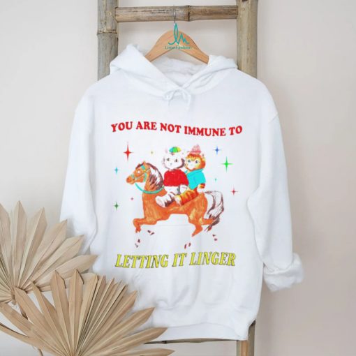 Best you are not immune to letting it linger shirt