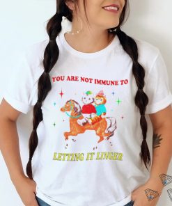 Best you are not immune to letting it linger shirt