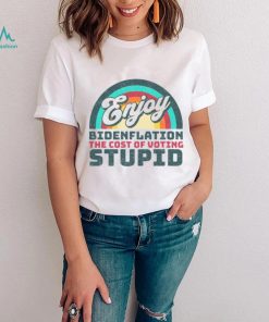 Biden T shirt, Enjoy Bidenflation! The Cost Of Voting Stupid T shirt