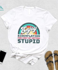 Biden T shirt, Enjoy Bidenflation! The Cost Of Voting Stupid T shirt