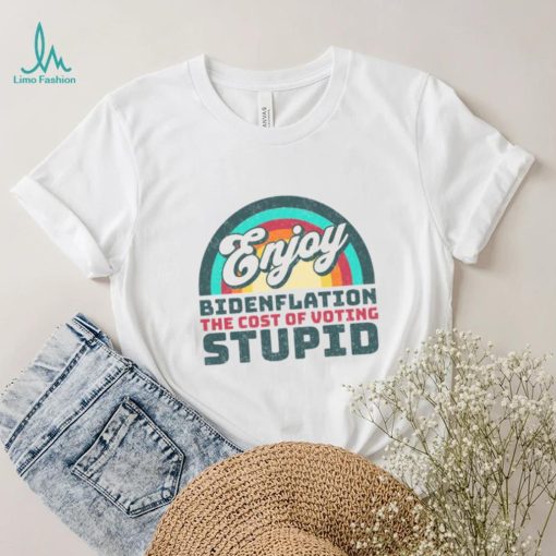 Biden T shirt, Enjoy Bidenflation! The Cost Of Voting Stupid T shirt