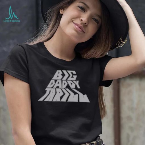 Big Daddy Thrill shirt