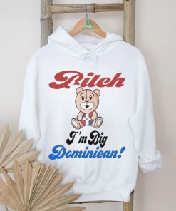 Bitch I’m big dominican shirt