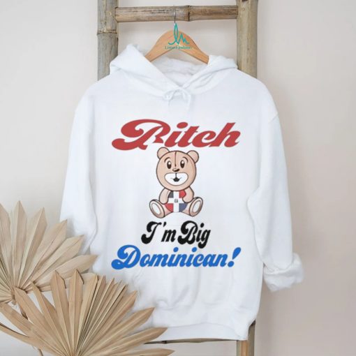 Bitch I’m big dominican shirt