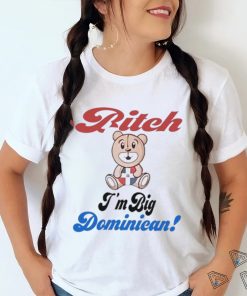 Bitch I’m big dominican shirt