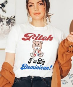 Bitch I’m big dominican shirt