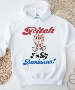 Bitch I’m big dominican shirt