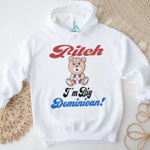 Bitch I’m big dominican shirt