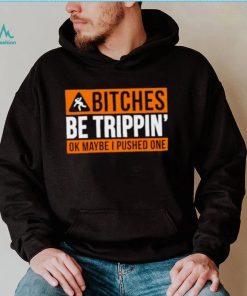 Bitches be trippin ok maybe I pushed one shirt