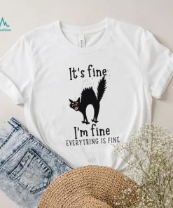 Black Cat It’s Fine I’m Fine Everything Is Fine T shirt