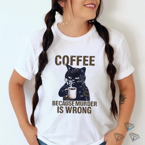 Black cat tattoo coffee because murder is wrong shirt