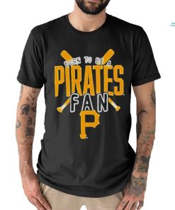 Born To Be A Pirates Fan Pittsburgh Pirates shirt