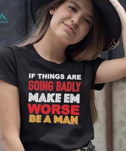 Boston Be A Man Bad To Worse shirt