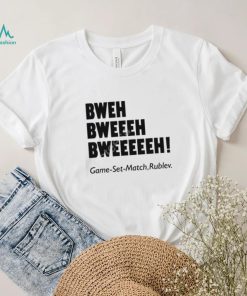 Bweh Bweh Bweh Game Set Match Rublev shirt, hoodie, tank top, sweater and long sleeve t shirt