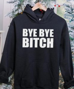 Bye Bye Bitch T Shirt