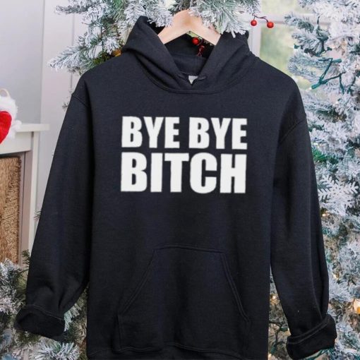 Bye Bye Bitch T Shirt