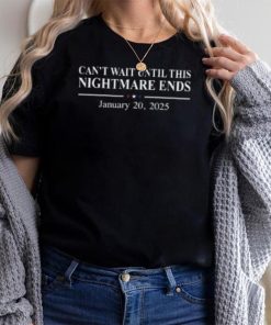 Can’t Wait Until This Nightmare Ends To Be Over January 20,2025 T Shirt