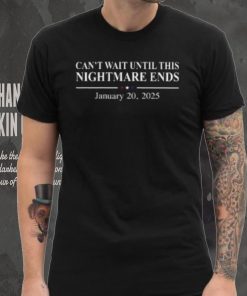 Can't Wait Until This Nightmare Ends To Be Over January 20,2025 T Shirt